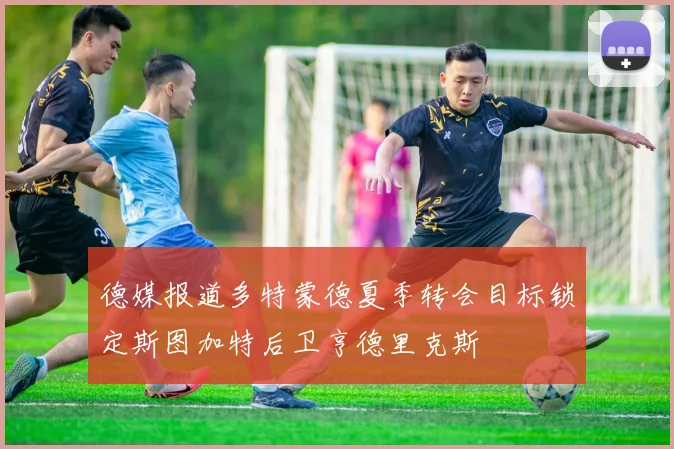 德媒报道多特蒙德夏季转会目标锁定斯图加特后卫亨德里克斯